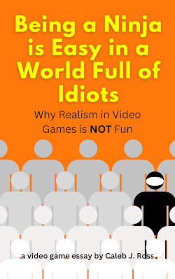 Being a Ninja is Easy in a World Full of Idiots: a video game essay by Caleb J. Ross